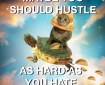 Haters you should hustle